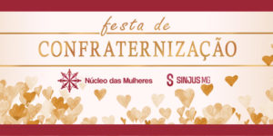 As imagens de convite para a festa de confraternização organizada pelo Núcleo das Mulheres do SINJUS-MG. Em um fundo suave decorado com corações em tons de dourado e vermelho, o texto principal destaca o evento de "Confraternização” e a mensagem convida as pessoas a celebrarem juntas, com os logotipos do Núcleo das Mulheres e do SINJUS-MG.